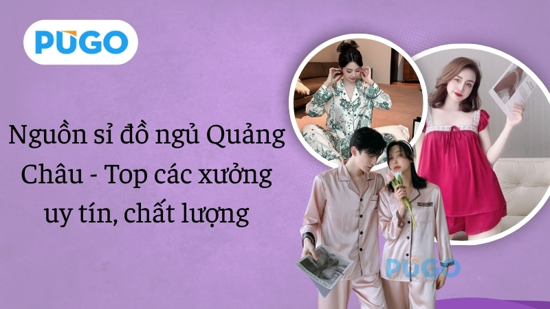 Nguồn sỉ đồ ngủ Quảng Châu - Top các xưởng uy tín, chất lượng