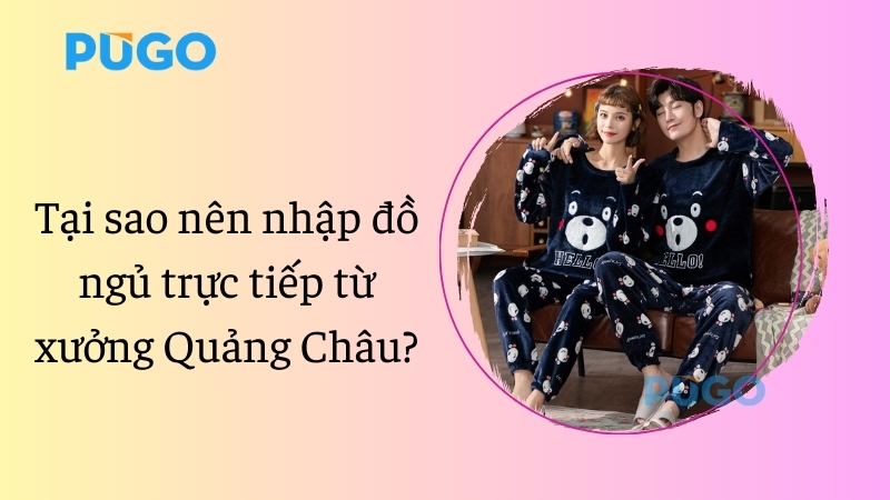 Tại sao nên nhập đồ ngủ trực tiếp từ xưởng Quảng Châu?