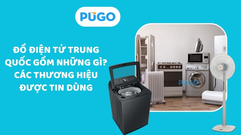 Đồ điện tử Trung Quốc gồm những gì? Các thương hiệu được tin dùng