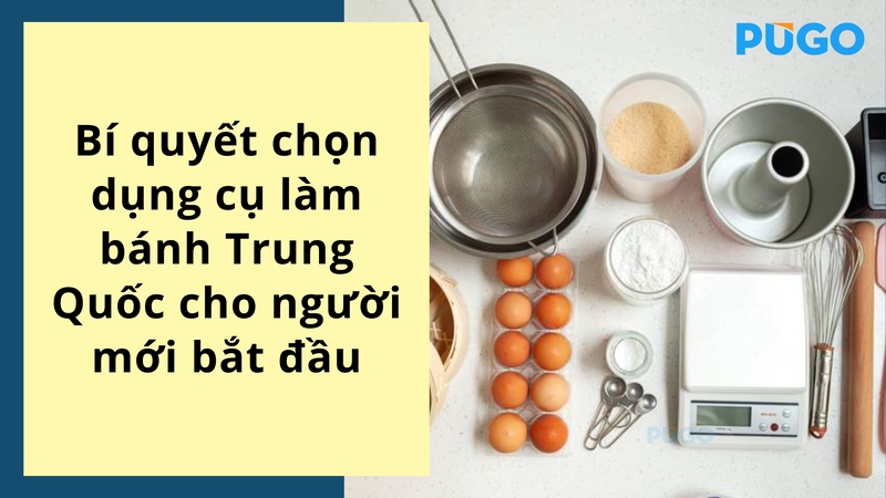 Bí quyết chọn dụng cụ làm bánh Trung Quốc cho người mới bắt đầu