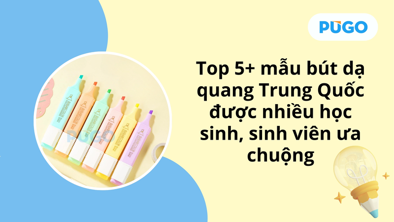 Top 5+ mẫu bút dạ quang Trung Quốc được nhiều học sinh, sinh viên ưa chuộng