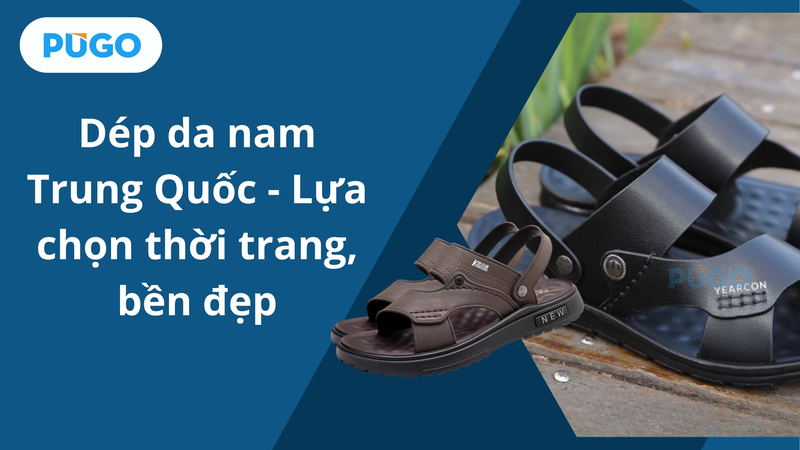 Dép da nam Trung Quốc - Lựa chọn thời trang, bền đẹp