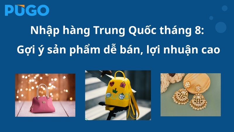 Nhập hàng Trung Quốc tháng 8: Gợi ý sản phẩm dễ bán, lợi nhuận cao Nhập hàng Trung Quốc tháng 8: Gợi ý sản phẩm dễ bán, lợi nhuận cao