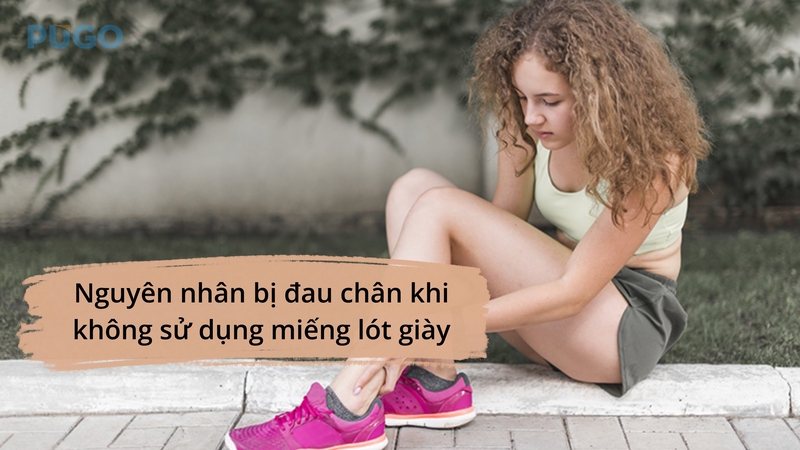 Nguyên nhân bị đau chân khi không sử dụng miếng lót giày Nguyên nhân bị đau chân khi không sử dụng miếng lót giày