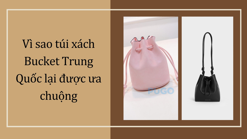 Vì sao túi xách Bucket Trung Quốc lại được ưa chuộng