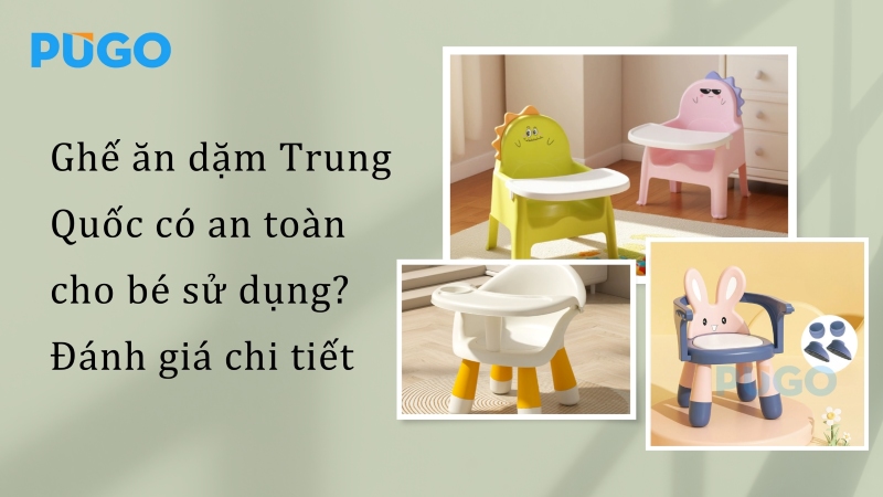 Ghế ăn dặm Trung Quốc có an toàn cho bé sử dụng? Đánh giá chi tiết Ghế ăn dặm Trung Quốc có an toàn cho bé sử dụng? Đánh giá chi tiết