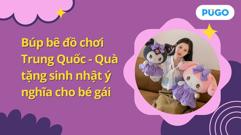 Búp bê đồ chơi Trung Quốc - Quà tặng sinh nhật ý nghĩa cho bé gái Búp bê đồ chơi Trung Quốc - Quà tặng sinh nhật ý nghĩa cho bé gái